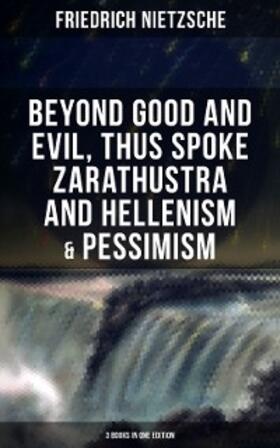 Nietzsche |  NIETZSCHE: Beyond Good and Evil, Thus Spoke Zarathustra and Hellenism & Pessimism | eBook | Sack Fachmedien