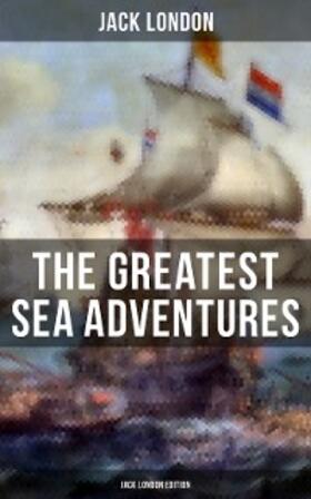 London |  The Greatest Sea Adventures - Jack London Edition | eBook | Sack Fachmedien