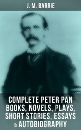 Barrie |  J. M. Barrie: Complete Peter Pan Books, Novels, Plays, Short Stories, Essays & Autobiography | eBook | Sack Fachmedien