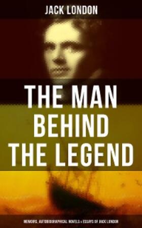 London |  The Man behind the Legend: Memoirs, Autobiographical Novels & Essays of Jack London | eBook | Sack Fachmedien