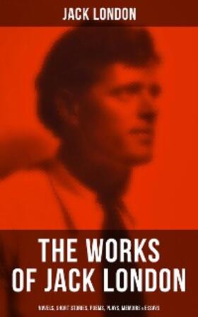 London |  The Works of Jack London: Novels, Short Stories, Poems, Plays, Memoirs & Essays | eBook | Sack Fachmedien