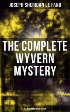 Le Fanu |  The Complete Wyvern Mystery (All 3 Volumes in One Edition) | eBook | Sack Fachmedien