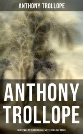 Trollope |  Anthony Trollope: Christmas at Thompson Hall & Other Holiday Sagas | eBook | Sack Fachmedien