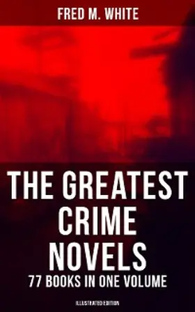 White |  The Greatest Crime Novels of Fred M. White - 77 Books in One Volume (Illustrated Edition) | eBook | Sack Fachmedien