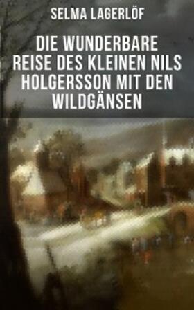 Lagerlöf |  Die wunderbare Reise des kleinen Nils Holgersson mit den Wildgänsen | eBook | Sack Fachmedien