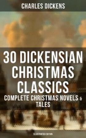 Dickens |  30 Dickensian Christmas Classics: Complete Christmas Novels & Tales (Illustrated Edition) | eBook | Sack Fachmedien