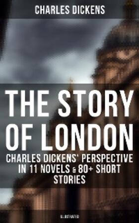 Dickens |  The Story of London: Charles Dickens' Perspective in 11 Novels & 80+ Short Stories (Illustrated) | eBook | Sack Fachmedien