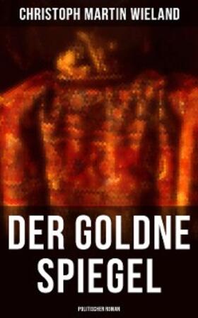 Wieland |  Der goldne Spiegel (Politischer Roman) | eBook | Sack Fachmedien