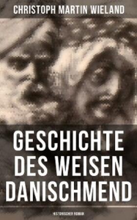 Wieland |  Geschichte des Weisen Danischmend: Historischer Roman | eBook | Sack Fachmedien