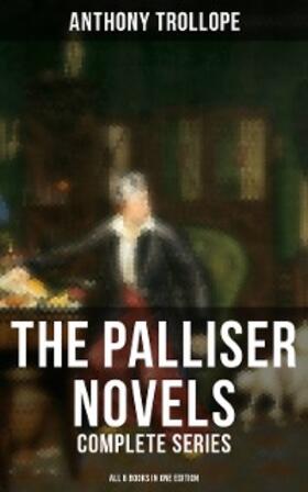 Trollope |  The Palliser Novels: Complete Series - All 6 Books in One Edition | eBook | Sack Fachmedien