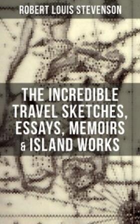 Stevenson |  The Incredible Travel Sketches, Essays, Memoirs & Island Works of R. L. Stevenson | eBook | Sack Fachmedien