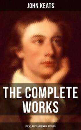 Keats |  The Complete Works of John Keats: Poems, Plays & Personal Letters | eBook | Sack Fachmedien