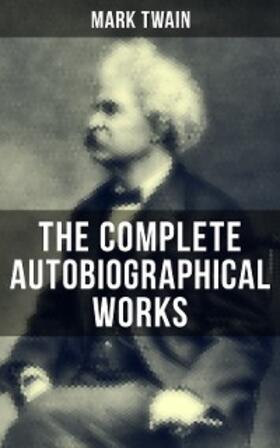 Twain |  The Complete Autobiographical Works of Mark Twain | eBook | Sack Fachmedien