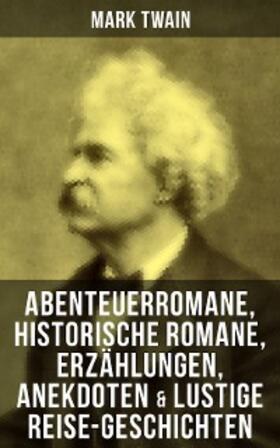 Twain |  Mark Twain: Abenteuerromane, Historische Romane, Erzählungen, Anekdoten & Lustige Reise-Geschichten | eBook | Sack Fachmedien