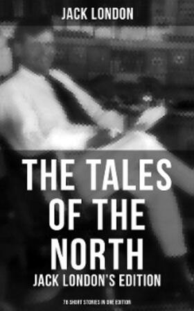 London |  The Tales of the North: Jack London's Edition - 78 Short Stories in One Edition | eBook | Sack Fachmedien