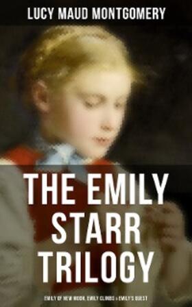 Montgomery |  The Emily Starr Trilogy: Emily of New Moon, Emily Climbs & Emily's Quest | eBook | Sack Fachmedien