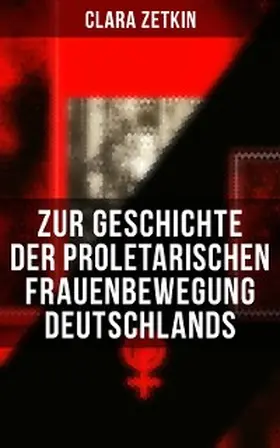 Zetkin |  Clara Zetkin: Zur Geschichte der proletarischen Frauenbewegung Deutschlands | eBook | Sack Fachmedien