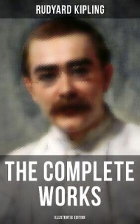 Kipling |  The Complete Works of Rudyard Kipling (Illustrated Edition) | eBook | Sack Fachmedien