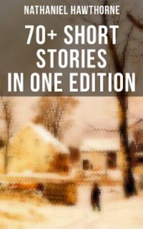 Hawthorne |  Nathaniel Hawthorne: 70+ Short Stories in One Edition | eBook | Sack Fachmedien