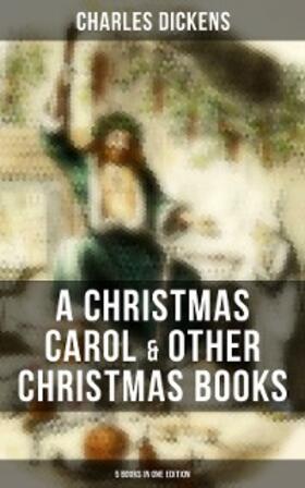 Dickens |  Charles Dickens: A Christmas Carol & Other  Christmas Books (5 Books in One Edition) | eBook | Sack Fachmedien