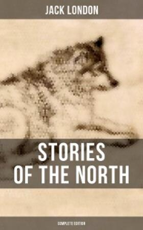 London |  Stories of the North by Jack London (Complete Edition) | eBook | Sack Fachmedien