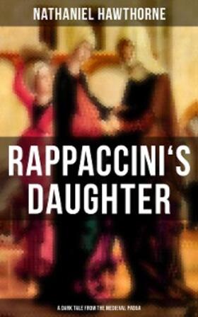 Hawthorne |  RAPPACCINI'S DAUGHTER (A Dark Tale from the Medieval Padua) | eBook | Sack Fachmedien