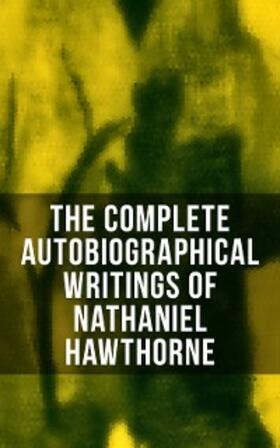 Hawthorne / Melville / Stearns |  The Complete Autobiographical Writings of Nathaniel Hawthorne | eBook | Sack Fachmedien