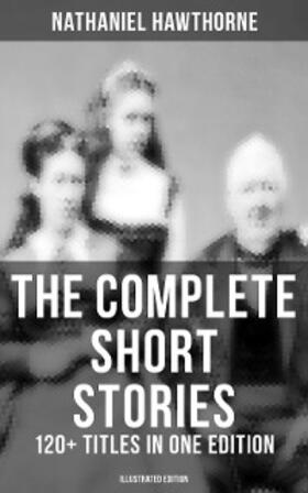 Hawthorne |  The Complete Short Stories of Nathaniel Hawthorne: 120+ Titles in One Edition (Illustrated Edition) | eBook | Sack Fachmedien