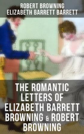 Browning / Barrett |  The Romantic Letters of Elizabeth Barrett Browning & Robert Browning | eBook | Sack Fachmedien