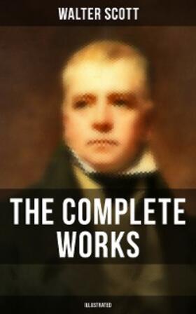 Scott |  The Complete Works of Sir Walter Scott (Illustrated) | eBook | Sack Fachmedien