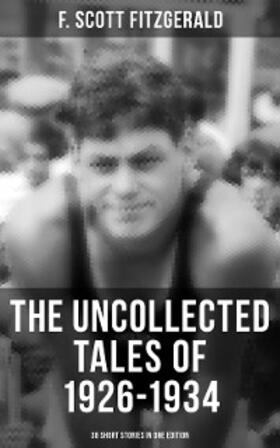 Fitzgerald |  THE UNCOLLECTED TALES OF 1926-1934 (38 Short Stories in One Edition) | eBook | Sack Fachmedien