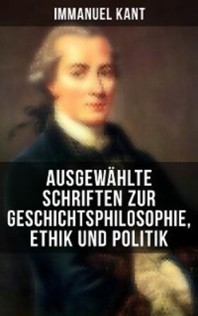 Kant |  Ausgewählte Schriften zur Geschichtsphilosophie, Ethik und Politik | eBook | Sack Fachmedien