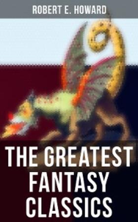 Howard |  The Greatest Fantasy Classics of Robert E. Howard | eBook | Sack Fachmedien
