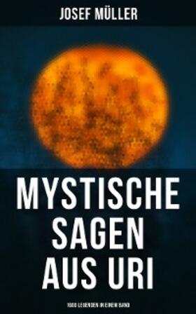 Müller |  Mystische Sagen aus Uri: 1600 Legenden in einem Band | eBook | Sack Fachmedien