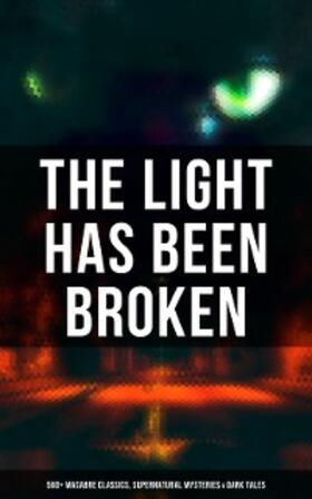 Shelley / Lovecraft / Wells |  The Light Has Been Broken: 560+ Macabre Classics, Supernatural Mysteries & Dark Tales | eBook | Sack Fachmedien