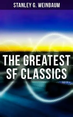 Weinbaum |  The Greatest SF Classics of Stanley G. Weinbaum | eBook | Sack Fachmedien