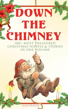 Potter / Dickens / Stowe |  Down the Chimney: 100+ Most Treasured Christmas Novels & Stories in One Volume (Illustrated) | eBook | Sack Fachmedien