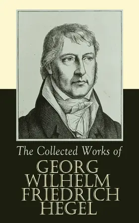 Hegel |  The Collected Works of Georg Wilhelm Friedrich Hegel | eBook | Sack Fachmedien