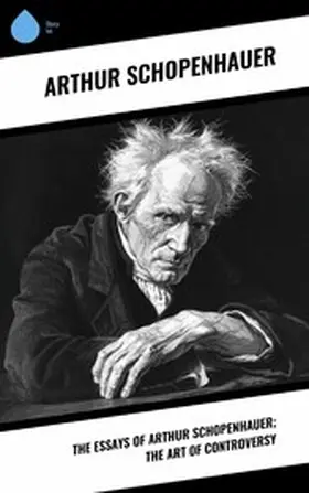 Schopenhauer |  The Essays of Arthur Schopenhauer; the Art of Controversy | eBook | Sack Fachmedien