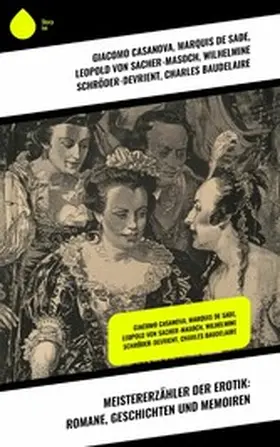 Casanova / De Musset / De Sade |  Meistererzähler der Erotik: Romane, Geschichten und Memoiren | eBook | Sack Fachmedien