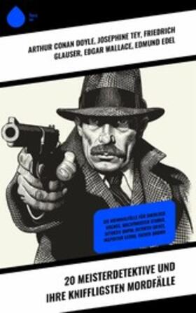 Tey / Glauser / Wallace |  20 Meisterdetektive und ihre kniffligsten Mordfälle | eBook | Sack Fachmedien
