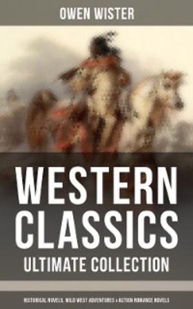 Wister |  Western Classics - Ultimate Collection: Historical Novels, Adventures & Action Romance Novels | eBook | Sack Fachmedien