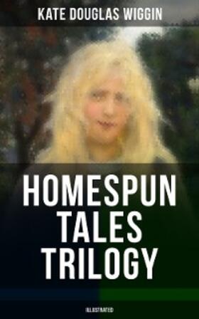 Wiggin |  HOMESPUN TALES TRILOGY (Illustrated) | eBook | Sack Fachmedien