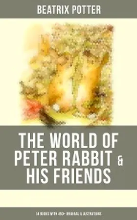 Potter |  The World of Peter Rabbit & His Friends: 14 Books with 450+ Original Illustrations | eBook | Sack Fachmedien