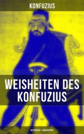 Konfuzius |  Weisheiten des Konfuzius: Gespräche & Philosophie | eBook | Sack Fachmedien