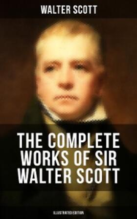 Scott |  The Complete Works of Sir Walter Scott (Illustrated Edition) | eBook | Sack Fachmedien