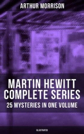 Morrison |  Martin Hewitt - Complete Series: 25 Mysteries in One Volume (Illustrated) | eBook | Sack Fachmedien