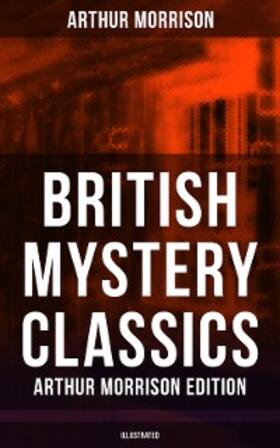 Morrison | British Mystery Classics - Arthur Morrison Edition (Illustrated) | E-Book | sack.de