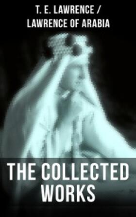 Lawrence | The Collected Works of T. E. Lawrence (Lawrence of Arabia) | E-Book | sack.de