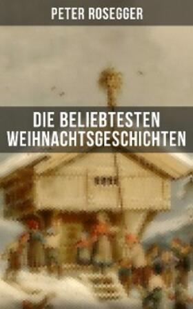 Rosegger |  Die beliebtesten Weihnachtsgeschichten von Peter Rosegger | eBook | Sack Fachmedien